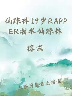 仙踪林19岁RAPPER潮水仙踪林