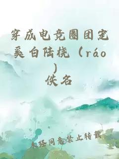 穿成电竞圈团宠奚白陆桡（ráo）